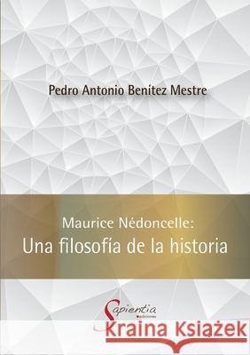 Maurice Nédoncelle: Una filosofía de la historia Benítez Mestre, Pedro Antonio 9786079845926 Editorial Nun