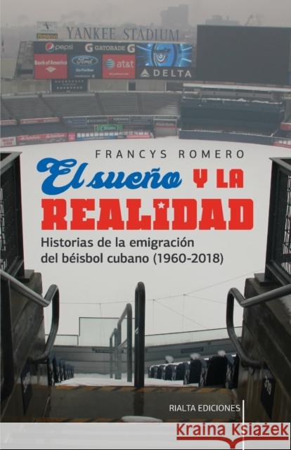 El sueño y la realidad: Historias de la emigración del béisbol cubano (1960-2018) Romero, Francys 9786079851866 Rialta Ediciones