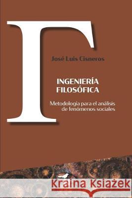 Ingeniería filosófica: Metodología para el análisis de fenómenos sociales Cisneros, José Luis 9786079874612 Editora Nomada