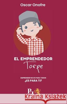 El Emprendedor Torpe: Emprender no es para todos ¿Es para ti? Onofre Castro, Oscar 9786079896652
