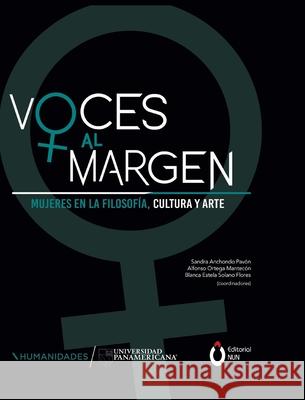 Voces al margen: mujeres en la filosof?a, la cultura y el arte Sandra Anchondo Alfonso Ortega Mantec?n Blanca Solano 9786079897673 Editorial Nun