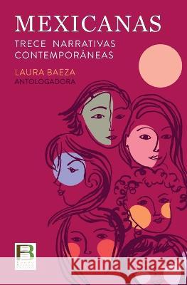 Mexicanas: Trece narrativas contemporaneas Lizette Cisneros Laura Baeza Aniela Rodriguez 9786079914615 Fondo Blanco Editorial
