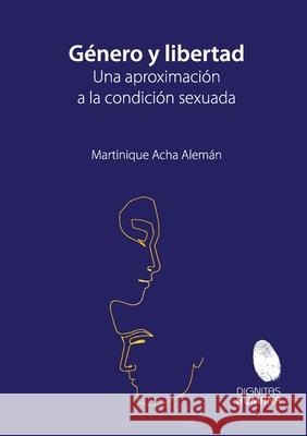 Género y libertad: una aproximación a la condición sexuada. Acha Alemán, Martinique 9786079920111 Editorial Nun