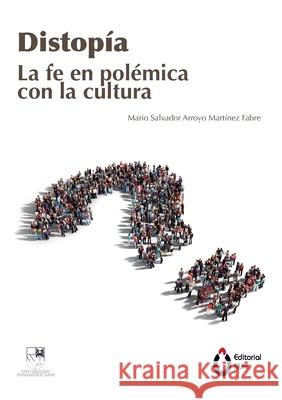Distopía. La fe en polémica con la cultura Arroyo Martínez Fabre, Mario Salvador 9786079946890 Editorial Nun