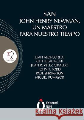 San John Henry Newman, un maestro para nuestro tiempo Juan Alonso Garcia Keith Beaumont Juan Rodrigo Velez Giraldo 9786079952273 Editorial Nun