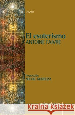 El esoterismo Antoine Faivre, Michel Mendoza 9786079959975