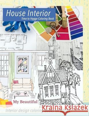My Beautiful House Interior. Time to Hygge coloring book.: Interior coloring book. Hygge coloring book for adults Grace Williams 9786090996249 Amanzi Coloring
