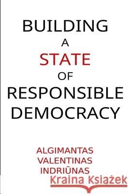 Building A State of Responsible Democracy Algimantas Valentinas Indriūnas 9786094087356 Algimantas Valentinas Indriūnas
