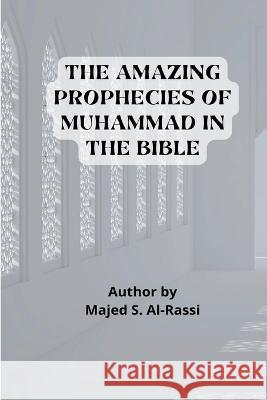 THE AMAZING PROPHECIES OF MUHAMMAD in the BIBLE Majed S. Al-Rassi 9786098374469 Bjp Publishers & Distributors
