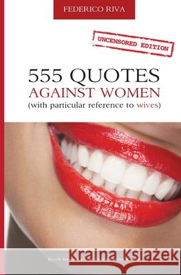 555 Quotes Against Women: (With Particular Reference to Wives) Alessio Giacomucci Marlon Fernando Goular Federico Riva 9786119024502