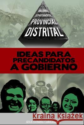 Ideas Para Precandidatos a Gobierno: Distrital, Provincial, Departamental, Nacional Sr. Jesus Gutarr Sr. Carlos Yepe Sr. Jairo Rosenthal 9786120017432 Ideas Para Precandidatos a Gobierno