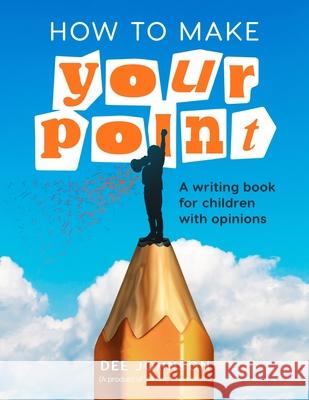 How to Make Your Point: A Writing Book for Children with Opinions Dee Johnson 9786123415297 Damisi Adetola