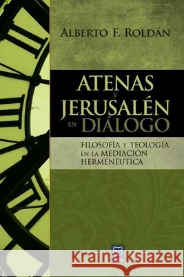 Atenas Y Jerusalén En Diálogo: Filosofía y teología en la mediación hermenéutica Alberto Roldán 9786124252082 Ediciones Puma