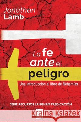 La Fe Ante El Peligro: Una introducción al libro de Nehemías Jonathan Lamb 9786124252402 Ediciones Puma