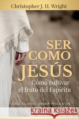 Ser Como Jesús: Cómo cultivar el fruto del Espíritu Christopher J H Wright 9786124252839 Ediciones Puma