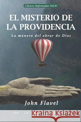 El Misterio de la Providencia: La manera del obrar de Dios Jaime Daniel Caballero John Flavel 9786124770616