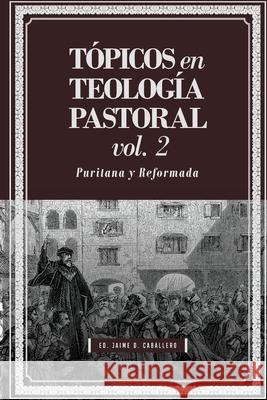 Topicos en Teologia Pastoral - Vol 2: Puritana y Reformada Martin Williams, J Stephen Yuille, Daniel R Hyde 9786124820434