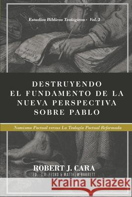 Destruyendo el fundamento de la Nueva Perspectiva sobre Pablo: Nomismo Pactual versus la Teologia Pactual Reformada Matthew Barrett, J V Fesko, Elioth R Fonseca 9786124820441