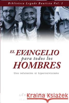 El Evangelio para todos los Hombres: Una Refutacion al Hipercalvinismo Daniel Valladares, Jaime D Caballero, Elioth R Fonseca 9786124820496