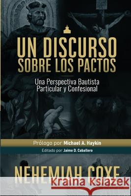 Un Discurso sobre los Pactos: Una perspectiva Bautista Particular y Confesional Jaime D Caballero, Richard C Barcellos, Elioth R Fonseca 9786124826054