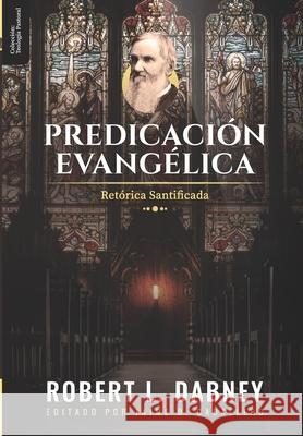 Predicacion Evangelica: Retorica Santificada Jaime D. Caballero Margarita I. Calle Robert L. Dabney 9786124826092 Teologia Para Vivir