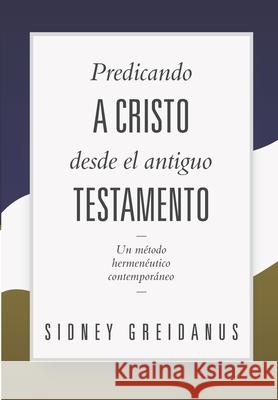 Predicando a Cristo desde el Antiguo Testamento: Un Metodo Hermeneutico Contemporaneo Diego A. Lazo Sidney Greidanus 9786124840142 Teologia Para Vivir