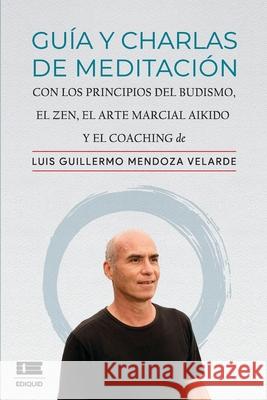 Guía y charlas de meditación: con los principios del budismo, el zen, el arte marcial aikido y el coaching Ígneo, Grupo 9786124848384
