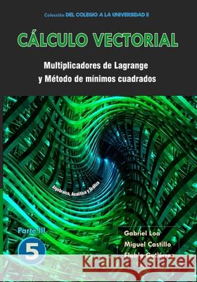 Cálculo vectorial Libro 5 - Parte III: Multiplicadores de Lagrange y Método de mínimos cuadrados Castillo Corzo, Miguel Ángel 9786124858963 Biblioteca Nacional del Peru