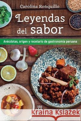 Leyendas del sabor: Anécdotas, origen y recetario de gastronomía peruana Carolina Ronquillo Luna, Grupo Ígneo 9786124869006 Igneo