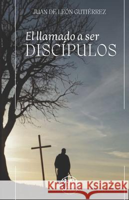 El Llamado a Ser Discipulos Juan de Leon Gutierrez 9786124992537