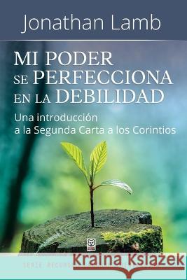 Mi Poder Se Perfecciona En La Debilidad: Una introducción a la Segunda Carta a los Corintios Jonathan Lamb 9786125026170 Ediciones Puma