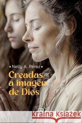 Creadas a Imagen de Dios Nelly A. P?rez 9786125026415 Ediciones Puma
