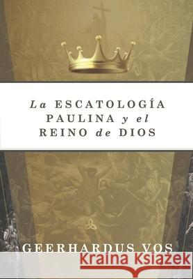 La Escatologia Paulina y el Reino de Dios Elioth R. Fonseca Jaime D. Caballero Geerhardus Vos 9786125034175 Teologia Para Vivir