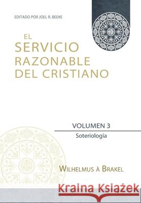 El Servicio Razonable del Cristiano - Vol. 3: Soteriologia Joel R Beeke, Bartel Elshout, Elioth R Fonseca 9786125034274 Teologia Para Vivir
