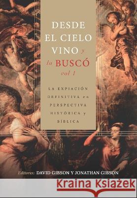 Desde el cielo vino y la busco - Vol. 1: La expiacion definitiva en perspectiva historica y biblica David Gibson Jorge M de Sousa Michael A G Haykin 9786125034434