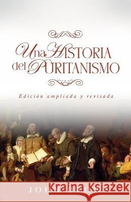 Una historia del puritanismo: Edicion ampliada y revisada Jaime D Caballero Jaime D Caballero John Brown 9786125034854 Teologia Para Vivir