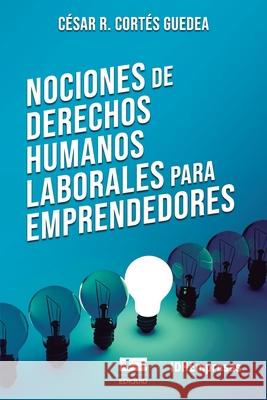 Nociones de derechos humanos laborales César R Cortés Guedea, Grupo Ígneo 9786125042125 Ediquid