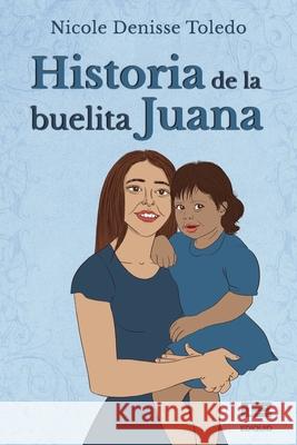 Historia de la buelita Juana Nicole Denisse Toledo, Grupo Ígneo 9786125042279 Ediquid