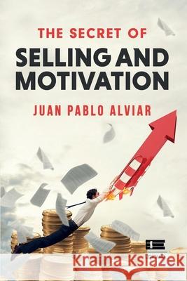 The Secret of Selling and Motivation Juan Pablo Alviar Malabet, Grupo Ígneo 9786125042484