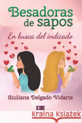 Besadoras de sapos: En busca del indicado  Giuliana Delgad 9786125042712 Ediquid