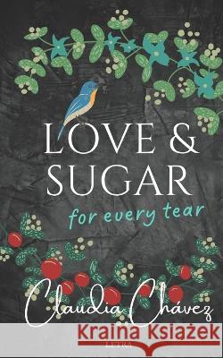 Love and Sugar for Every Tear: The odyssey of emotions and scars of the soul Claudia Chavez   9786125045300 Letra Grupo Editorial