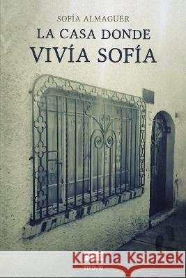 La casa donde vivía Sofía Sofía Almaguer, Grupo Ígneo 9786125078520 Ediquid