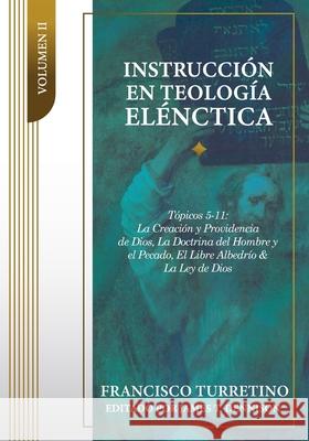 Instrucci?n en Teolog?a El?nctica - Vol. 2: T?picos 5-11: La Creaci?n, la Providencia de Dios, los ?ngeles, el Pacto de la Naturaleza, el Pecado del H James T. Dennison Jorge M. d Francisco Turretino 9786125099204 Teologia Para Vivir