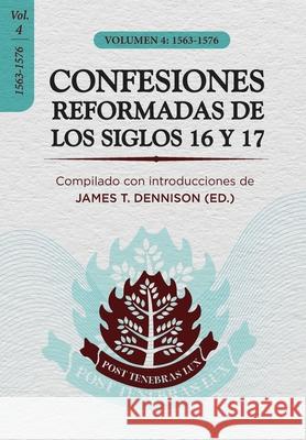 Confesiones Reformadas de los Siglos 16 y 17 - Volumen 4: 1563-1576 Yarom Vargas James T., Jr. Dennison 9786125099266