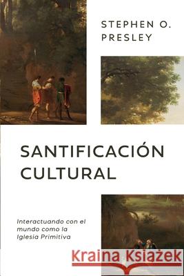 Santificaci?n Cultural: Interactuando con el mundo como la Iglesia Primitiva Diego A. Lazo Stephen O. Presley 9786125099846
