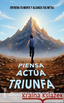 Piensa Act?a Triunfa: Entrena tu mente y alcanza tus metas N?stica Editorial 9786125108951 Nostica Editorial