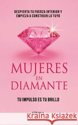 Mujeres En Diamante: Despierta tu fuerza interior y empieza a construir lo tuyo N?stica Editorial 9786125108968 Nostica Editorial