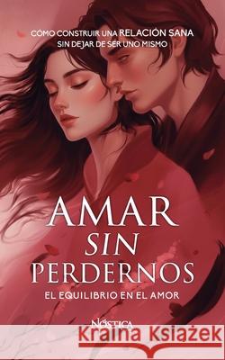 Amar Sin Perdernos: El equilibrio en el amor Nostica Editorial 9786125108975 Nostica Editorial