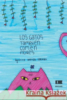 Los gatos tambien comen flores Grupo Igneo Agustina Arevalo Garimani  9786125112002