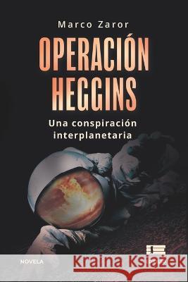 Operacion Heggins: Una conspiracion interplanetaria Grupo Igneo Marco Zaror  9786125112132 Ediquid